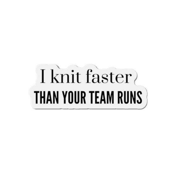 I Knit Faster Than Your Team Runs Vinyl Magnets